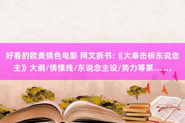 好看的欧美情色电影 网文拆书:《大奉击柝东说念主》大纲/情愫线/东说念主设/势力等第……