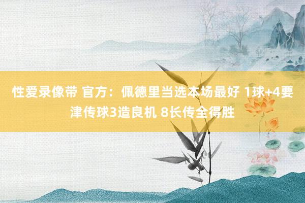 性爱录像带 官方：佩德里当选本场最好 1球+4要津传球3造良机 8长传全得胜