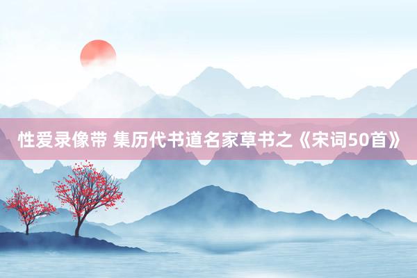 性爱录像带 集历代书道名家草书之《宋词50首》