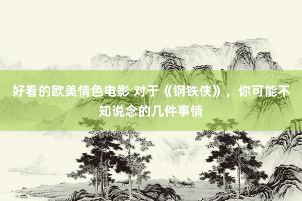 好看的欧美情色电影 对于《钢铁侠》，你可能不知说念的几件事情